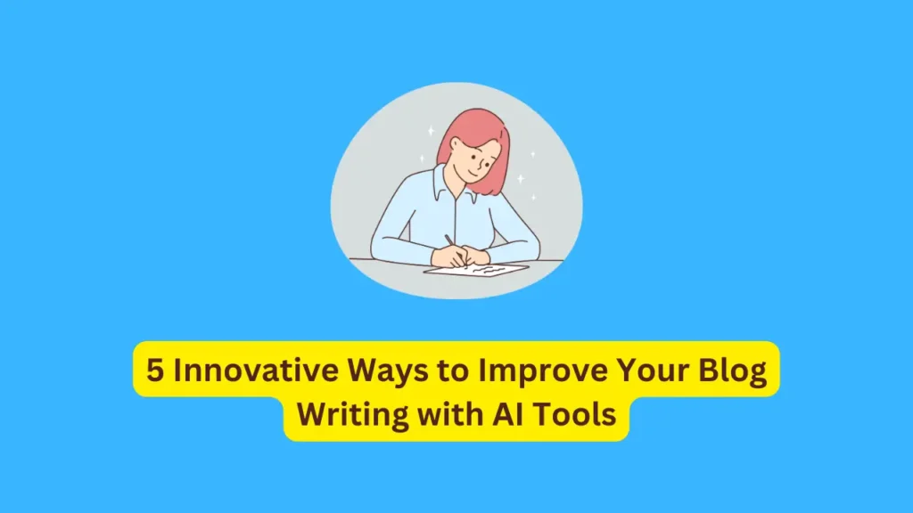 5 Innovative Ways to Improve Your Blog Writing with AI