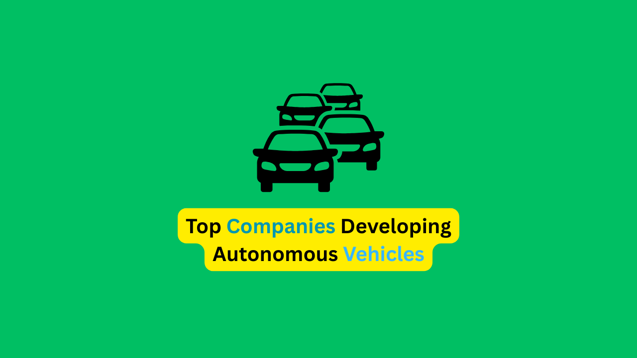 Top Companies Developing Autonomous Vehicles