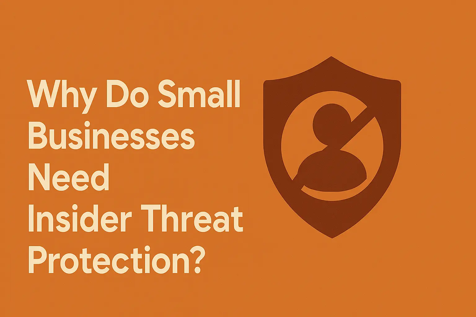 Why Do Small Businesses Need Insider Threat Protection?
